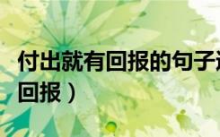 付出就有回报的句子适合发朋友圈（付出就有回报）