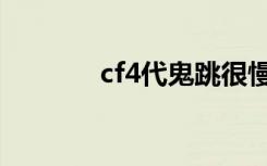 cf4代鬼跳很慢（cf4代鬼跳）