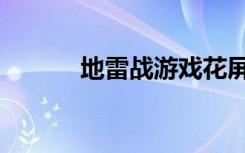 地雷战游戏花屏（地雷战游戏）
