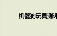 机器狗玩具测评（机器狗玩具）