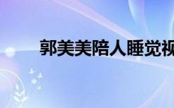 郭美美陪人睡觉视频（郭美美专辑）