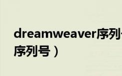 dreamweaver序列号（dreamweaver 8 0序列号）