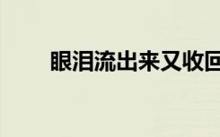 眼泪流出来又收回去（眼泪流回去）