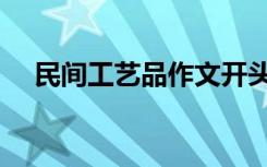 民间工艺品作文开头（民间工艺品作文）