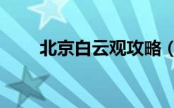 北京白云观攻略（北京白云观地址）