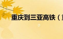 重庆到三亚高铁（重庆到三亚自由行）