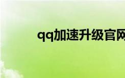 qq加速升级官网（qq加速升级）