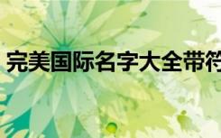 完美国际名字大全带符号的（完美国际名字）