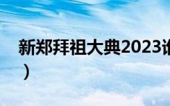 新郑拜祖大典2023谁来参加（新郑拜祖大典）