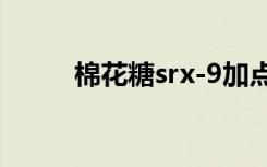 棉花糖srx-9加点（棉花糖srx 9）