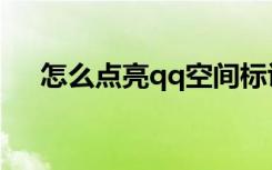 怎么点亮qq空间标识（qq空间醒目灯）