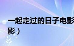 一起走过的日子电影mv（一起走过的日子电影）