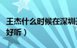 王杰什么时候在深圳开过演唱会（王杰什么歌好听）