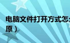 电脑文件打开方式怎么还原（打开方式怎么还原）
