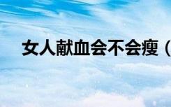 女人献血会不会瘦（女人献血会衰老吗）