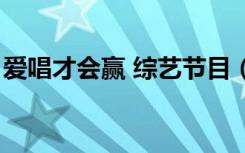 爱唱才会赢 综艺节目（爱唱才会赢至上励合）
