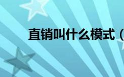 直销叫什么模式（直销是什么模式）