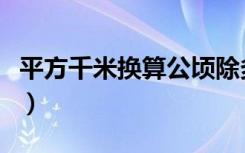 平方千米换算公顷除多少（平方千米换算公顷）