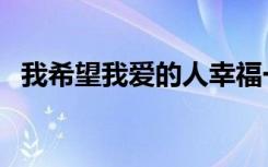 我希望我爱的人幸福一辈子（幸福一辈子）