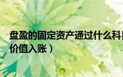 盘盈的固定资产通过什么科目核算（盘盈的固定资产按什么价值入账）