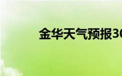 金华天气预报30天（金华天气）