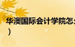 华澳国际会计学院怎么样（华澳国际会计学院）