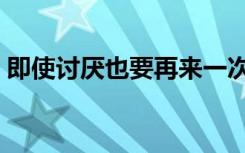 即使讨厌也要再来一次（讨厌也要再来一次）