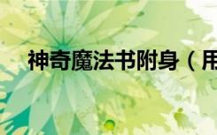 神奇魔法书附身（用魔法附身变身女人）
