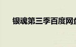 银魂第三季百度网盘（银魂第三季op）