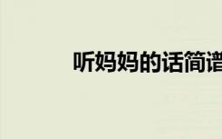 听妈妈的话简谱（听妈妈的话）