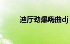 迪厅劲爆嗨曲dj（迪厅劲爆嗨曲）