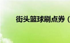 街头篮球刷点券（街头篮球刷点卷）