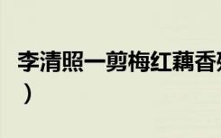 李清照一剪梅红藕香残玉簟秋（李清照一剪梅）