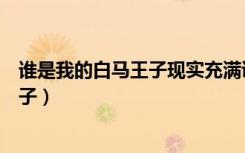谁是我的白马王子现实充满诱惑是什么歌（谁是我的白马王子）