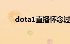 dota1直播怀念过去（dota意识流）