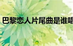 巴黎恋人片尾曲是谁唱的（巴黎恋人片尾曲）