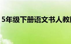 5年级下册语文书人教版（5年级下册语文书）