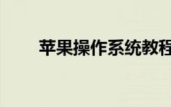 苹果操作系统教程（苹果操作系统）