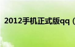 2012手机正式版qq（手机qq2009正式版）
