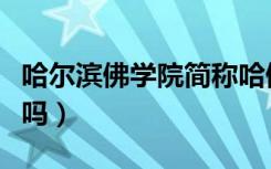 哈尔滨佛学院简称哈佛（哈尔滨佛学院收女生吗）