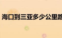 海口到三亚多少公里路况（海口到三亚多远）