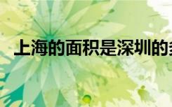 上海的面积是深圳的多少倍（上海的面积）