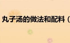 丸子汤的做法和配料（串羊肉丸子汤的做法）