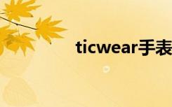 ticwear手表（tiwe手表）