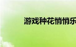 游戏种花悄悄乐（qq游戏种花）