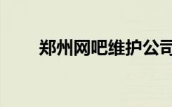 郑州网吧维护公司（网吧维护公司）