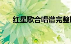 红星歌合唱谱完整版（红星歌合唱谱）
