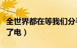 全世界都在等我们分手全文阅读（全世界都停了电）
