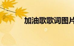 加油歌歌词图片（加油歌歌词）