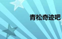 青松奇迹吧（青松奇迹）